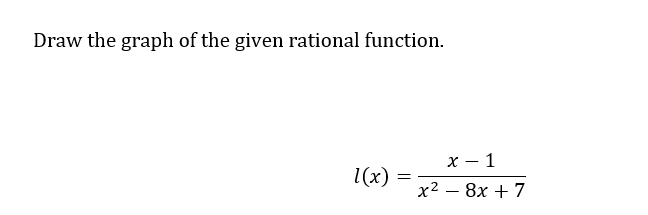 Draw the graph of the given rational function.
1(x) =
=
x-1
x² - 8x + 7
