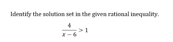 Identify the solution set in the given rational inequality.
4
x-6
> 1