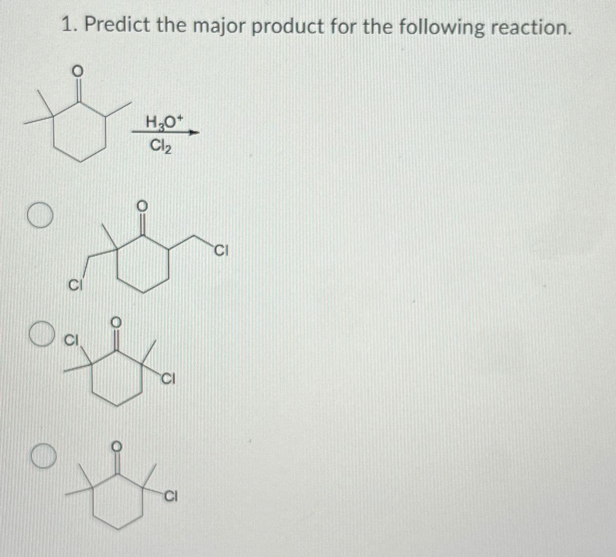 1. Predict the major product for the following reaction.
H₂O+
Cl₂
CI
CI
CI
CI
CI