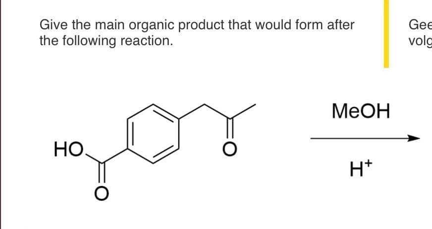 Give the main organic product that would form after
the following reaction.
HO
O
O
MeOH
H*
Gee
volg