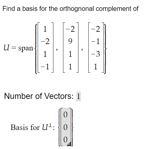 Find a basis for the orthognonal complement of
U = span
1
-2
1
-
1
-2
1
Number of Vectors: 1
Basis for U:
0
0
[19]
-2
-1
-3
1