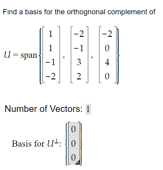 Find a basis for the orthognonal complement of
U = span
1
1
-
1
-2
-2
-1
3
2
Number of Vectors: 1
0
Basis for U: 0
0
-2
0
4
