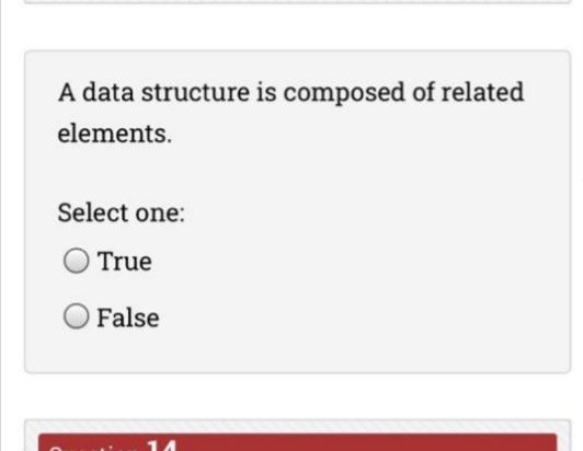 A data structure is composed of related
elements.
Select one:
True
False
