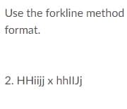 Use the forkline method
format.
2. HHiijj x hhllJj
