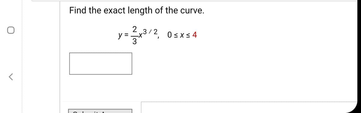 Find the exact length of the curve.
2,
y =
3/2
0 <x < 4
