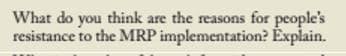 What do you think are the reasons for people's
resistance to the MRP implementation? Explain.

