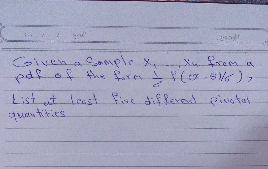 5.1
التاريخ
الموضوع :
Given a
pdf of the form = f (ex-01/6),
Sample X, Xu from
Xn
می
a
List at least five different pivotal
quantities