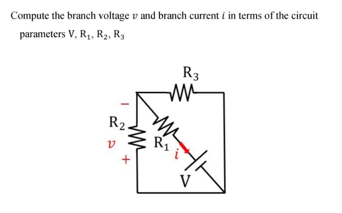 Compute the branch voltage v and branch current i in terms of the circuit
parameters V, R1, R2, R3
R3
R2
Ry
V
