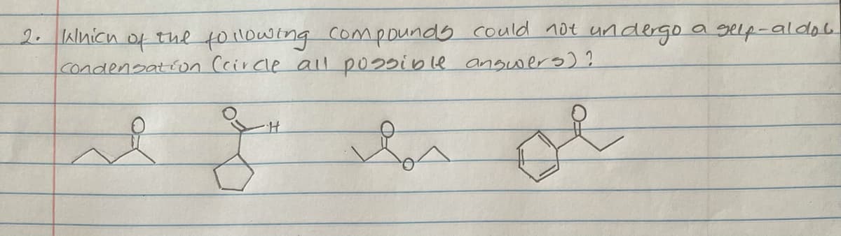 2.alnicn
to1owing compounds could 10t un
ndergo a gelp-aldol
the
to
condensation Ceircle al possible angwers ?
