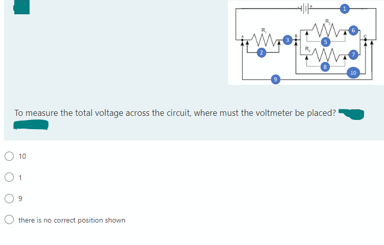 To measure the total voltage across the circuit, where must the voltmeter be placed?
10
O 1
WwW.
W
8
there is no correct position shown
10