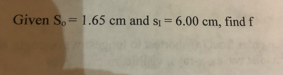 Given S.= 1.65 cm and si = 6.00 cm, find f