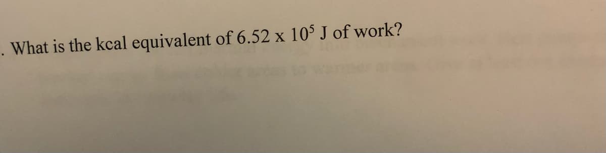 . What is the kcal equivalent of 6.52 x 105 J of work?