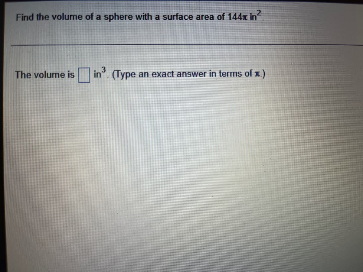 Find the volume of a sphere with a surface area of 144x in.
The volume is
in". (Type an exact answer in terms of x.)
