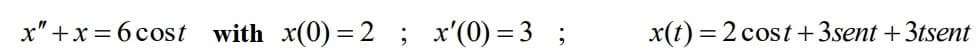 x" +x = 6cost with x(0) =2 ;
x'(0) = 3 ;
x(t) = 2 cost +3.sent +3tsent
%3D
%3D
%3D
