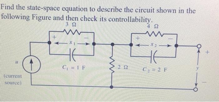 Find the state-space equation to describe the circuit shown in the
following Figure and then check its controllability.
4 2
3 2
C, = 1 F
C, = 2 F
(current
source)
