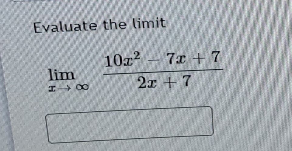 Evaluate the limit
10x2
7x +7
lim
エ>C0
2x + 7
