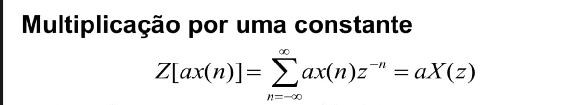Multiplicação por uma constante
00
Z[ax(n)]= Σax(n)z¯ = aX(z)
n=-∞