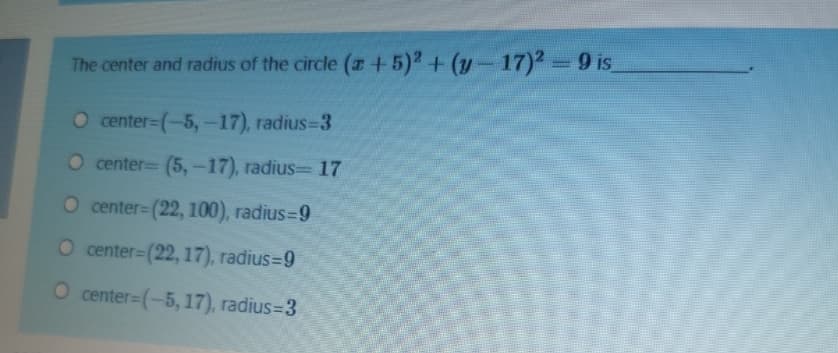 The center and radius of the circle (r+5)2+(y-17)² 9 is
O center=(-5,-17), radius-3
O center= (5,-17), radius=17
O center=(22, 100), radius=9
O center=(22, 17), radius=9
O center=(-5, 17), radius=3
