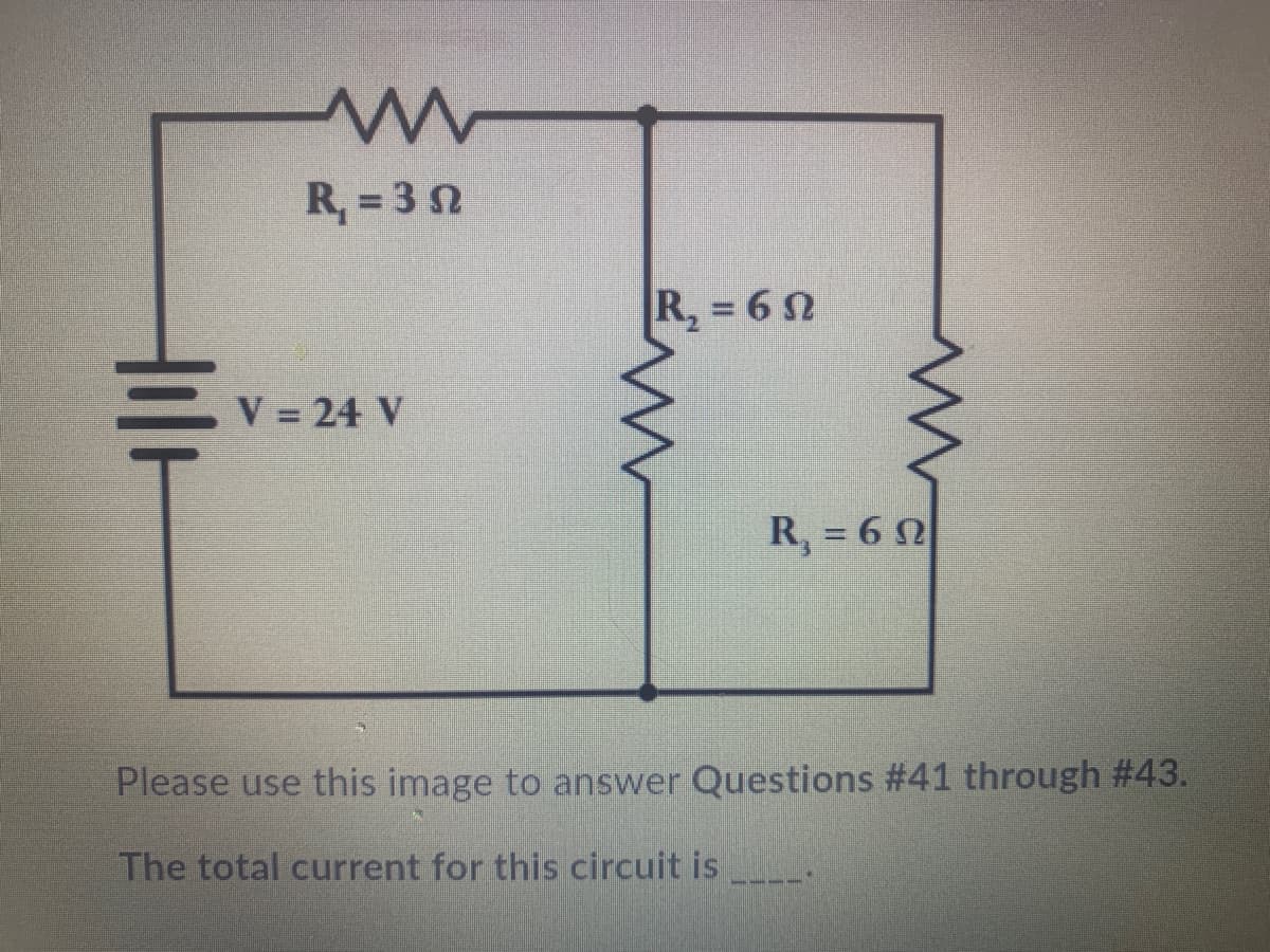 R, = 3 n
R, = 6
V = 24 V
R, = 6 0
%3D
Please use this image to answer Questions #41 through #43.
The total current for this circuit is
----
