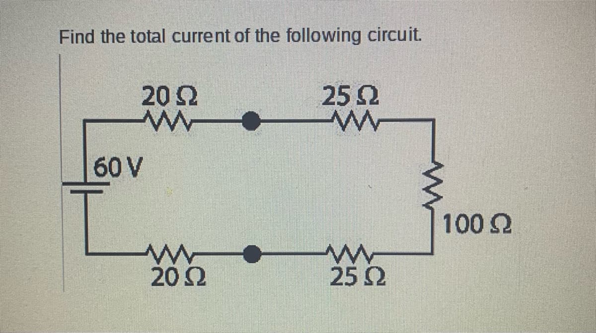 Find the total current of the following circuit.
25 22
20 Ω
Μ
Μ
60 V
Μ
20 Ω
Μ
25 Ω
100 Q