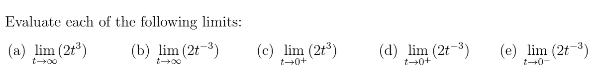 Evaluate each of the following limits:
(a) lim (2³)
(b) lim (2t-³)
t→∞
t→∞
(c) lim (2+³)
t→0+
(d) lim (2t-³)
t→0+
(e) lim (2t-³)
-0-7
t→0-