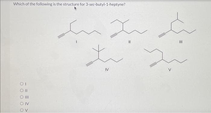 Which of the following is the structure for 3-sec-butyl-1-heptyne?
OI
Oll
O IV
ον
س سبك
xi
to y
IV