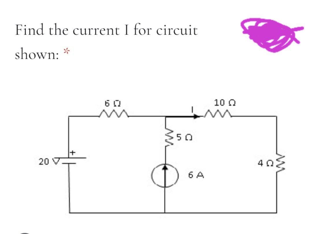 Find the current I for circuit
shown: *
10 Q
50
20 V
6 A
