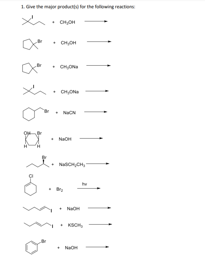 1. Give the major product(s) for the following reactions:
Br
Br
ń
OH Br
KX
Br
Br
Br
+ CH3OH
+ CH3OH
+
+ CH3ONa
+ CH3ONa
+ NaCN
+ NaOH
+ NaSCH₂CH3
Br₂
+
NaOH
hv
+ KSCH 3
+ NaOH