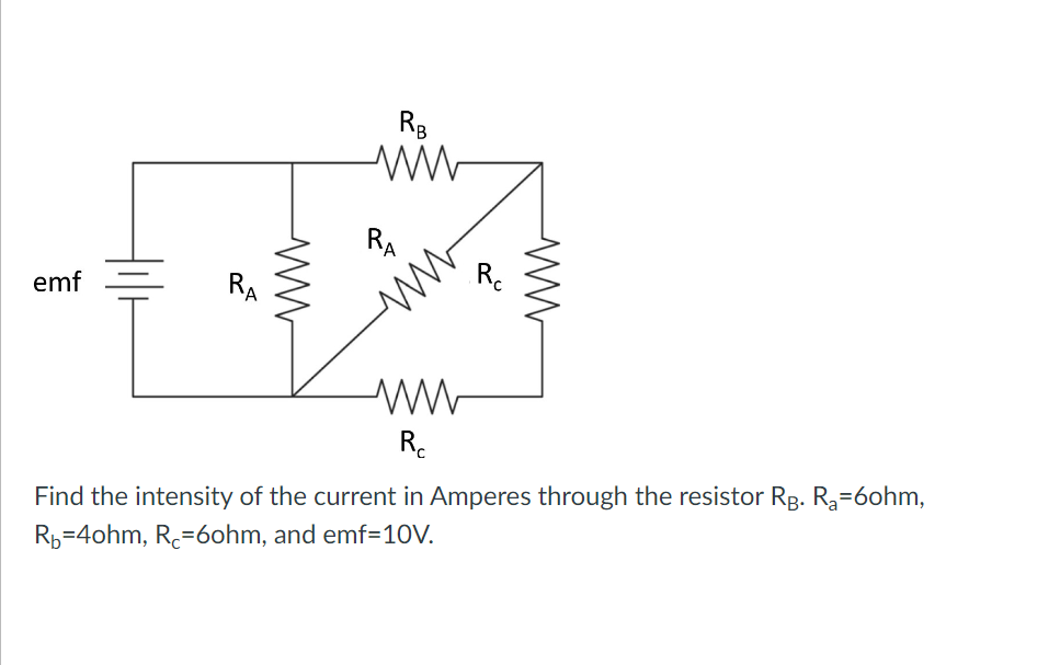 emf
RA
ww
RB
ww
RA
ww
Ř
www
R₁
Find the intensity of the current in Amperes through the resistor RB. R₂=6ohm,
R₁=4ohm, Rc=60hm, and emf=10V.