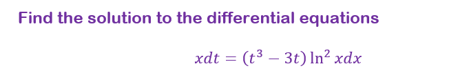 Find the solution to the differential equations
xdt = (t³ – 3t) In² xdx