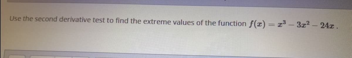 Use the second derivative test to find the extreme values of the function f(z) = 3 -312-24x.
