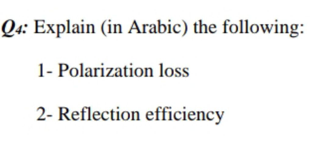 Q4: Explain (in Arabic) the following:
1- Polarization loss
2- Reflection efficiency
