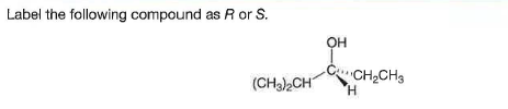 Label the following compound as R or S.
OH
CCH2CH3
(CH3)2CH
H.
