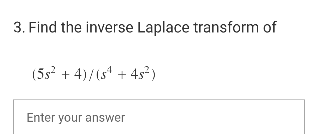 3. Find the inverse Laplace transform of
(5s² + 4)/(s4 + 4s²)
Enter your answer