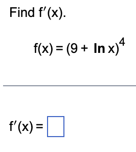 Find f'(x).
f(x) = (9+ Inx)4
f'(x) = [