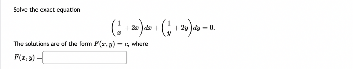 Solve the exact equation
( + + 2x) dx + ( + + 2y) dy = 0.
The solutions are of the form F(x, y)
F(x, y)
=c, where