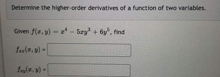 Determine the higher-order derivatives of a function of two variables.
Given f(x, y) = x - 5y³ + 6y5, find
frr(x, y) =
fry (x, y) =