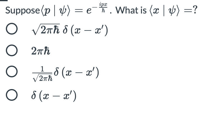 ipa
Suppose (p | ) = e¯. What is (x | b) =?
V2nh 8 (x – x')
2nh
Vasi 8 (x – x')
2πh
8 (x – x')
O O
