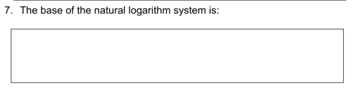 7. The base of the natural logarithm
system is:
