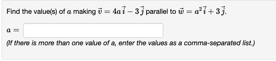 Find the value(s) of a making v = 4a i – 3 parallel to
a =
=
: a² i +3j.
(If there is more than one value of a, enter the values as a comma-separated list.)