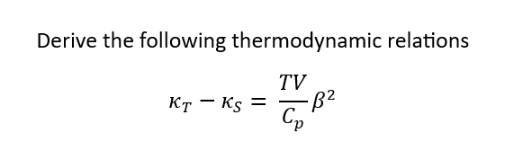 Derive the following thermodynamic relations
TV
KT - KS
=
-B²