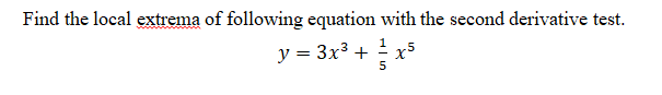 Find the local extrema of following equation with the second derivative test.
y = 3x³ + x5
1.
5
