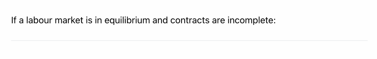 If a labour market is in equilibrium and contracts are incomplete:
