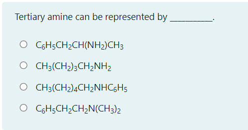 Tertiary amine can be represented by
O GH5CH2CH(NH2)CH3
O CH3(CH2)3CH2NH2
O CH3(CH2)4CH2NHC5H5
O GGH5CH2CH,N(CH3)2
