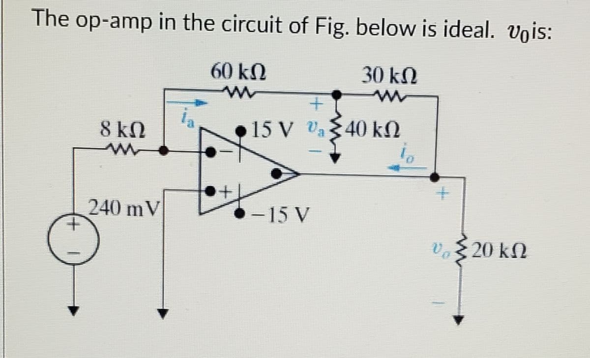 The op-amp in the circuit of Fig. below is ideal. vois:
60kN
30 kN
8 kN
15 V 40 kO
240 mV
-15 V
20 kO
