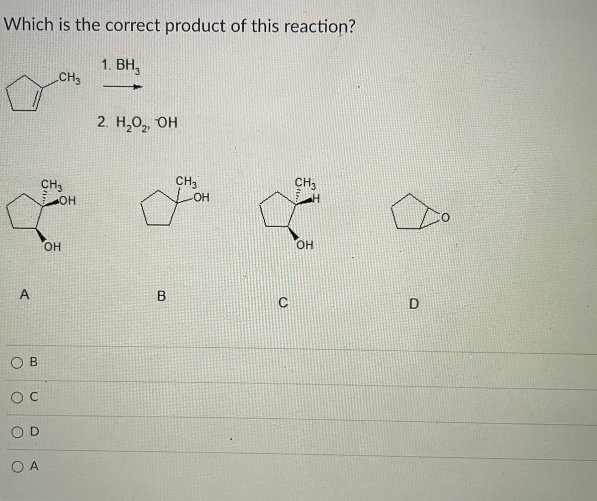 Which is the correct product of this reaction?
1. BH,
CH3
2. H,0, OH
CH3
CH3
CH3
он
OH
он
A
O B
C
