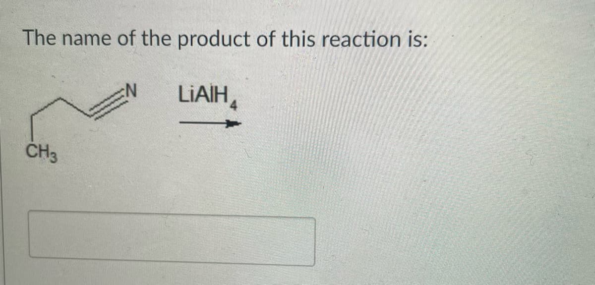 The name of the product of this reaction is:
LIAIH,
CH3

