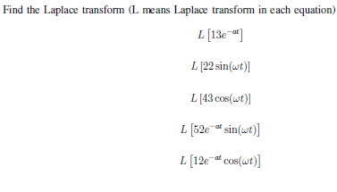 Find the Laplace transform (L means Laplace transform in each equation)
L [13e"]
L [22 sin(wt)]
L[43 cos(wt)]
L [52e-at sin(wt)]
L [12e at cos(wt)]