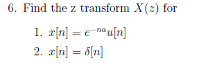6. Find the z transform X(2) for
1. x[n] = e-nªu[n]
2. x[n] = 8[n]