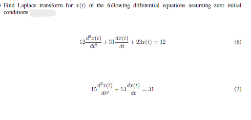 Find Laplace transform for r(t) in the following differential equations assuming zero initial
conditions
dªr(t) 1 dr(t)
dt2
dt
12-
+31) +23r(t) =
= 12
d³r(t)
dt3
15.
+13=31
dt
(6)